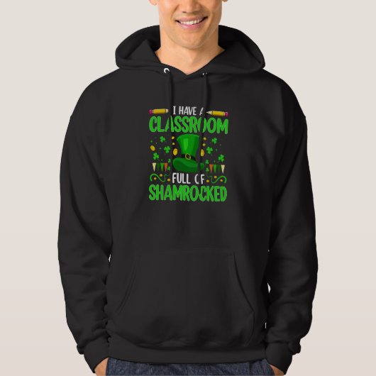 I Have A Classroom Full Of Shamrocks St Patricks D Hoodie (Voorkant)