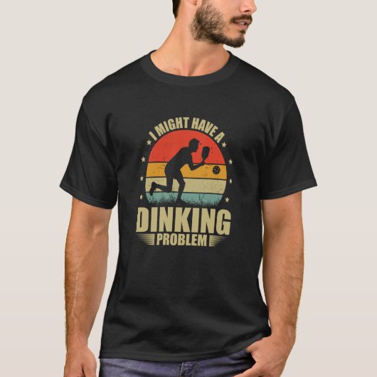 I Have A Dinking Problem Dink Pickleball Player T-shirt (Voorkant)