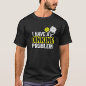 I Have A Dinking Problem Pickle Ball Jokes Funny P T-shirt (Voorkant)