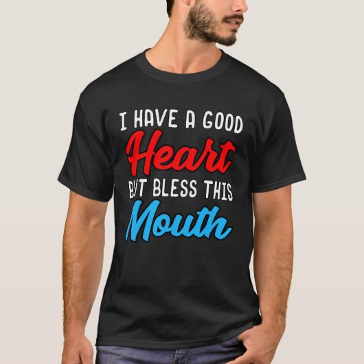 I HAVE A GOOD HEART BUT BLESS THIS MOUTH T-SHIRT (Voorkant)
