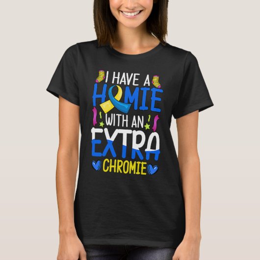 I Have A Homie With An Extra Chromie Down Syndrome T-shirt (Voorkant)