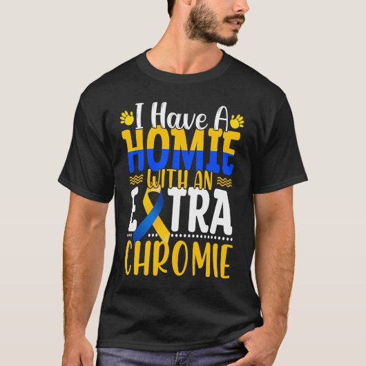 I Have A Homie With An Extra Chromie Down Syndrome T-shirt (Voorkant)