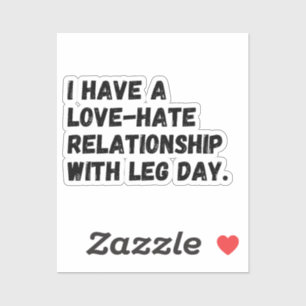I have a love-hate relationship with leg day. sticker