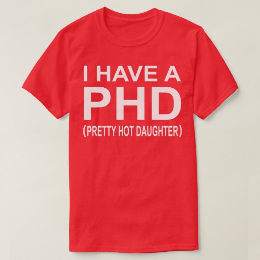 I Have A Phd Pretty Hot Daughter 1 T-shirt (Design voorkant)