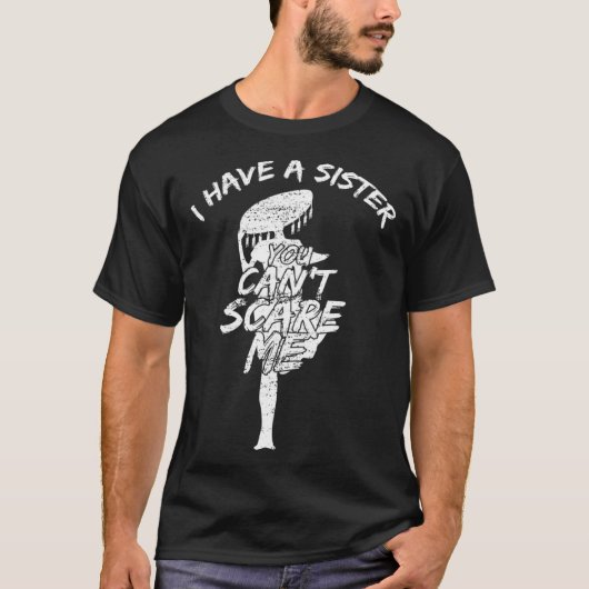 I Have A Sister You Cant Scare Me T-shirt (Voorkant)