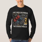 I Have A Storage Problem - Car Enthusiast Garage  T-shirt (Voorkant)