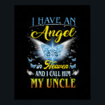 I Have An Angel In Heaven I Call Him My Uncle Rip Poster<br><div class="desc">I Have An Angel In Heaven I Call Him My Uncle Rip My Uncle Gift Perfect gift for your dad,  mom,  papa,  men,  women,  friend and Famy members on Thanksgiving Day,  Christmas Day,  Mothers Day,  Fathers Day,  4th of July,  1776 Independent day,  Veterans Day,  Halloween Day,  Patrick's Day</div>