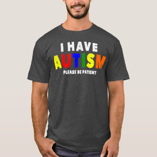 I Have Autism Please Be Patient  T-shirt