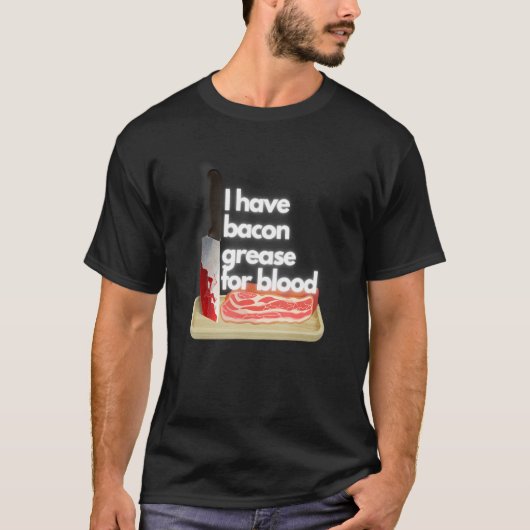I Have Bacon Grease For Blood T-shirt (Voorkant)