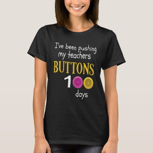 I Have Been Pushing My Teachers Buttons 100 Days O T-shirt (Voorkant)