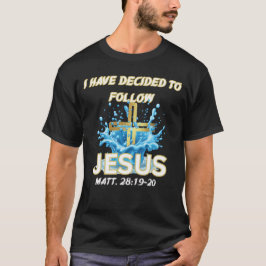 I Have Decided To Follow Jesus Baptism-Matt 28:19 T-shirt