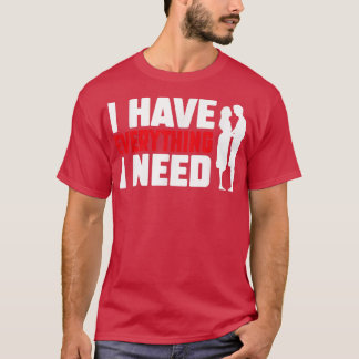 I Have Everything I Need Happy Valentine's Day Cou T-shirt