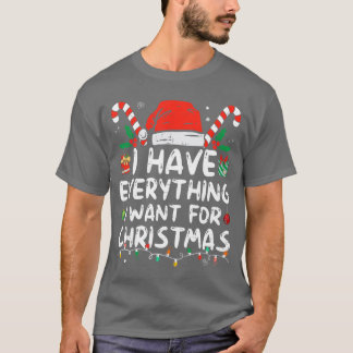 I Have Everything I Want For Christmas Its Me Im E T-shirt
