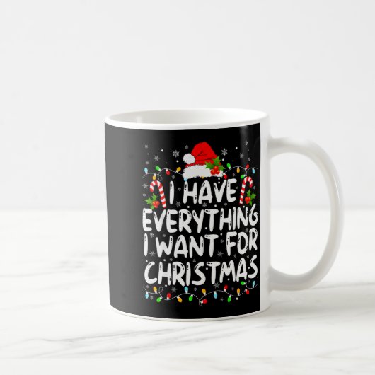 I Have Everything I Want For Christmas Its Me I'm  Koffiemok (Rechts)