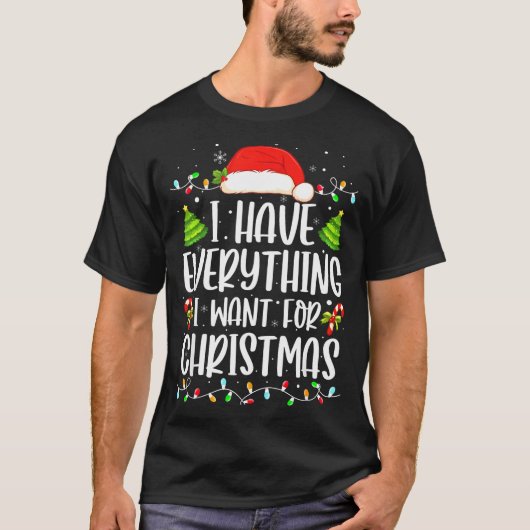 I Have Everything I Want For Christmas Its Me I'm T-shirt (Voorkant)