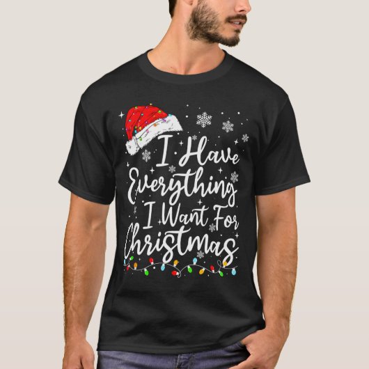 I Have Everything I Want For Christmas Its Me I'm  T-shirt (Voorkant)