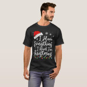 I Have Everything I Want For Christmas Its Me I'm  T-shirt (Voorkant volledig)
