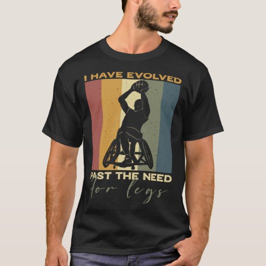I have evolved past the need for legs Wheelchair B T-shirt (Voorkant)