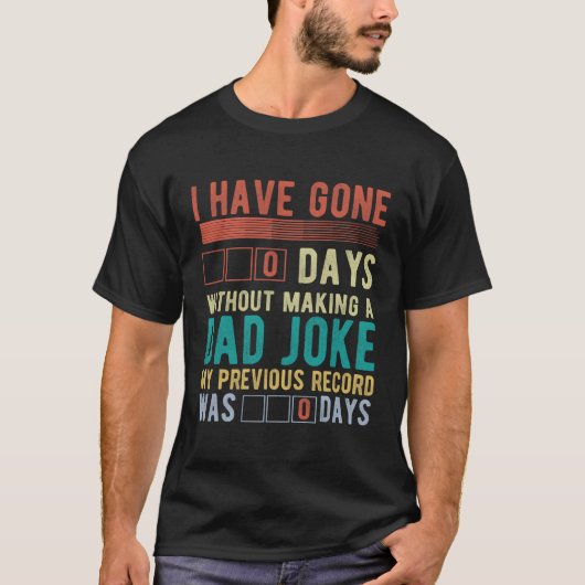 I Have Gone 0 Days Without Making A Dad Joke Fathe T-shirt (Voorkant)