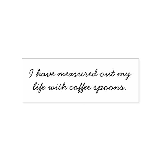 I have measured out my life with coffee spoons. rubberstempel (Afrduk)