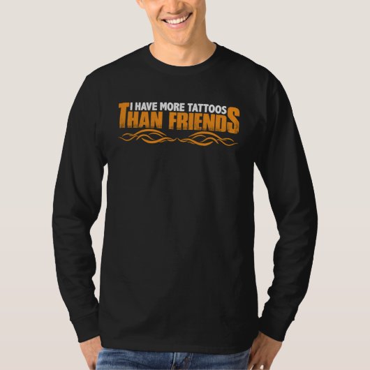 I Have More Tattoos Than Friends T-shirt (Voorkant)