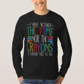 I Have Neither The Time Nor The Crayons   Sarcasti T-shirt (Voorkant)