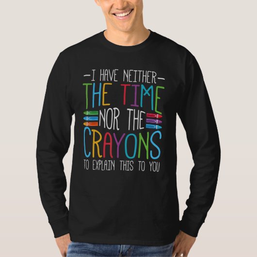I Have Neither The Time Nor The Crayons   Sarcasti T-shirt (Voorkant)