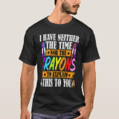 I Have Neither The Time Nor The Crayons  Sarcastic T-shirt (Voorkant)