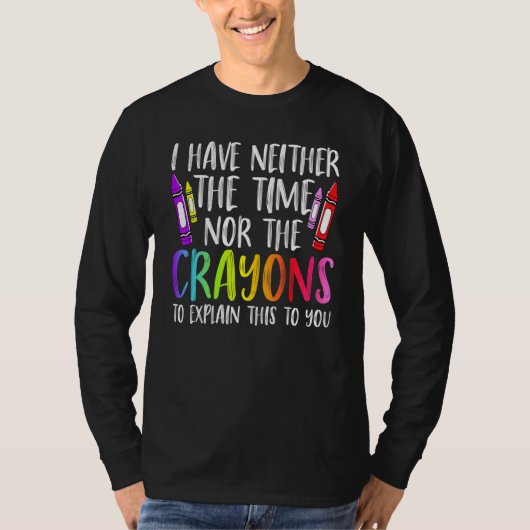 I Have Neither The Time Nor The Crayons  Sarcastic T-shirt (Voorkant)