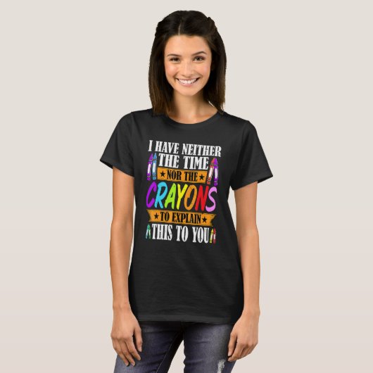 I Have Neither The Time Nor The Crayons  Sarcastic T-shirt (Voorkant volledig)