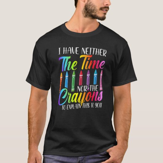I Have Neither The Time Nor The Crayons  Sarcastic T-shirt (Voorkant)