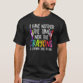 I Have Neither The Time Nor The Crayons  Sarcastic T-shirt (Voorkant)