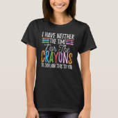 I Have Neither The Time Nor The Crayons  Sarcastic T-shirt (Voorkant)