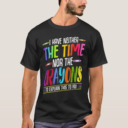 I Have Neither The Time Nor The Crayons  Sarcastic T-shirt (Voorkant)