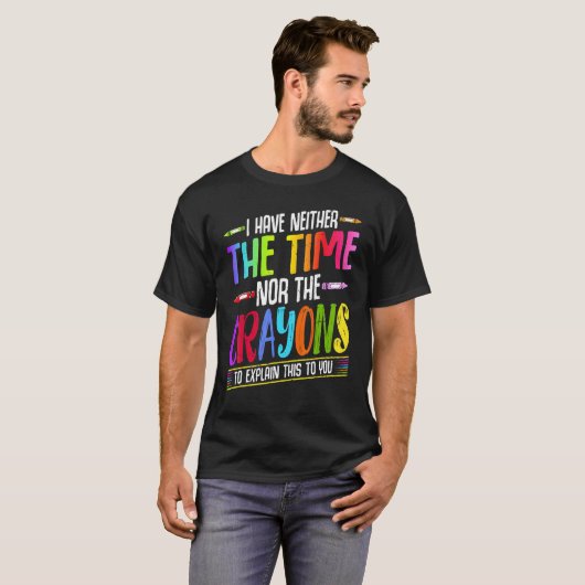 I Have Neither The Time Nor The Crayons  Sarcastic T-shirt (Voorkant volledig)