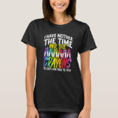 I Have Neither The Time Nor The Crayons  Sarcastic T-shirt (Voorkant)