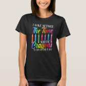 I Have Neither The Time Nor The Crayons  Sarcastic T-shirt (Voorkant)