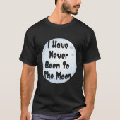 I Have Never Been To The Moon Funny Moon Lover T-shirt (Voorkant)