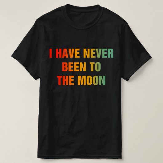 I Have Never Been To The Moon T-shirt (Design voorkant)