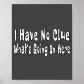I Have No Clue What's Going On Here Funny Quotes  Poster (Voorkant)