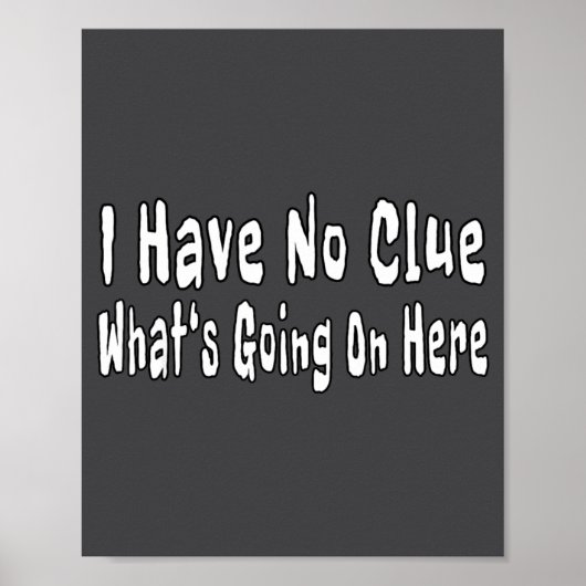 I Have No Clue What's Going On Here Funny Quotes  Poster (Voorkant)