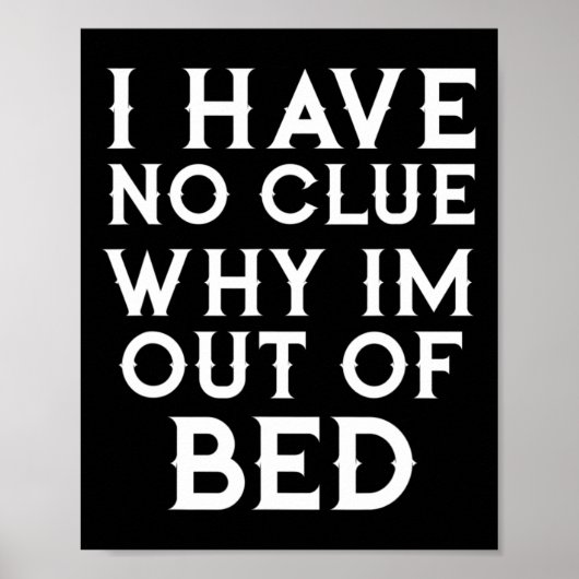I Have No Clue Why Im Out of Bed Poster (Voorkant)