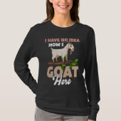 I Have No Idea How I Goat Here T-shirt (Voorkant)