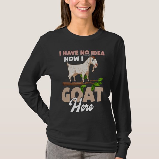 I Have No Idea How I Goat Here T-shirt (Voorkant)