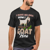 I Have No Idea How I Goat Here T-shirt (Voorkant)