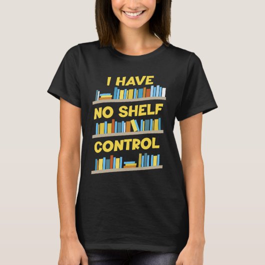 I Have No Shelf Control Book Bookaholic T-shirt (Voorkant)