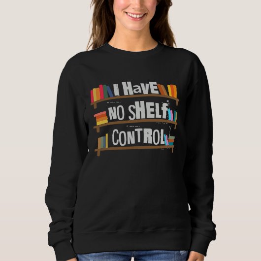 I Have No Shelf Control Book   Bookaholic Trui (Voorkant)