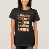 I Have No Shelf Control  Book  Reading Bookworm T-shirt (Voorkant)