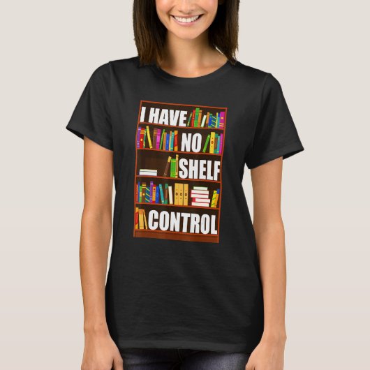 I Have No Shelf Control Book Reading Bookworm T-shirt (Voorkant)