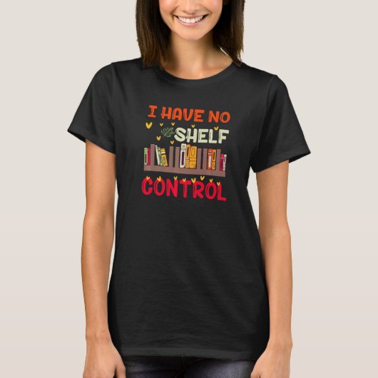 I Have No Shelf Control For Book Readers T-shirt (Voorkant)